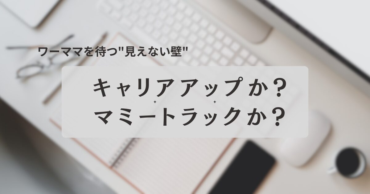 【ワーママ】キャリアの壁｜マミートラックとは？｜悩む女性の現実と解決策