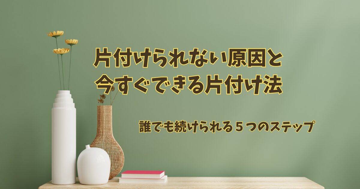 片付けられない人の特徴と片付け上手になる方法｜誰でもできる5つのステップ