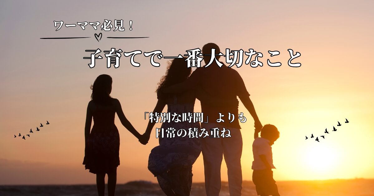 ワーママが子育てで大切にしたいこと｜“特別な日”ではなく“一緒に過ごす時間”