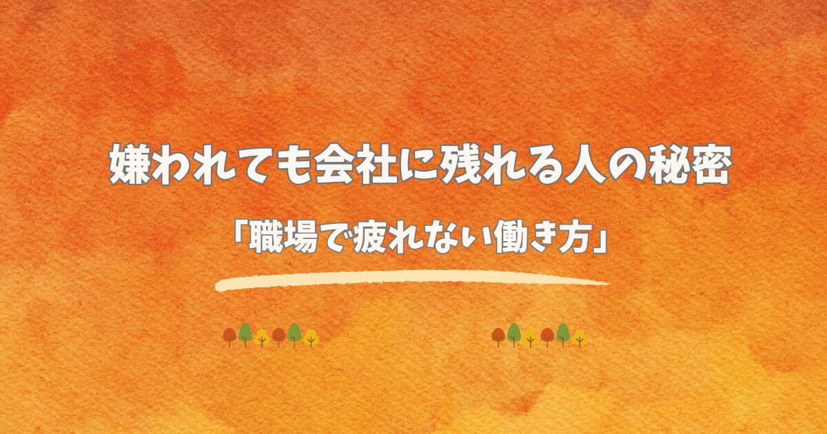 職場で嫌われても辞めない人の思考法｜人間関係に振り回されない働き方