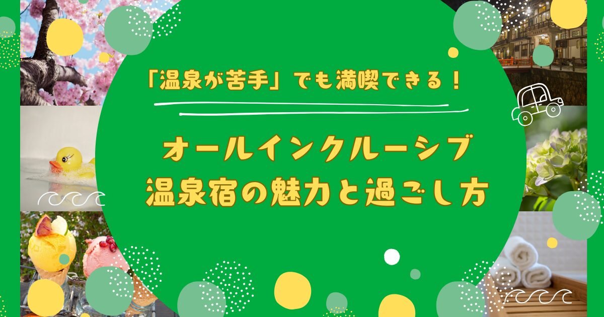 温泉が苦手でも楽しめた！│オールインクルーシブの体験談とおすすめの過ごし方