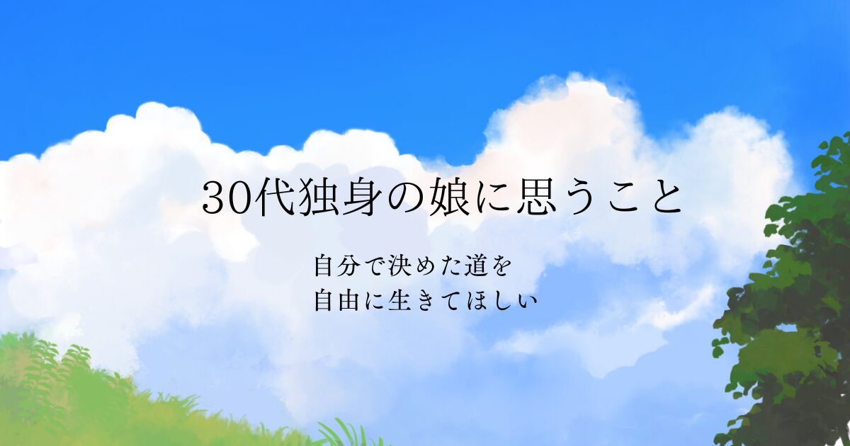 “結婚しない娘”を持つ親として│伝えたい本当の気持ち