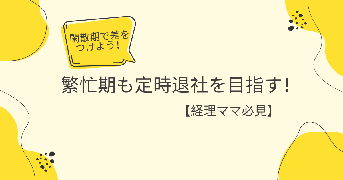 経理の仕事、1年間の戦い！〜繁忙期を乗り越え、閑散期で差をつけよう〜