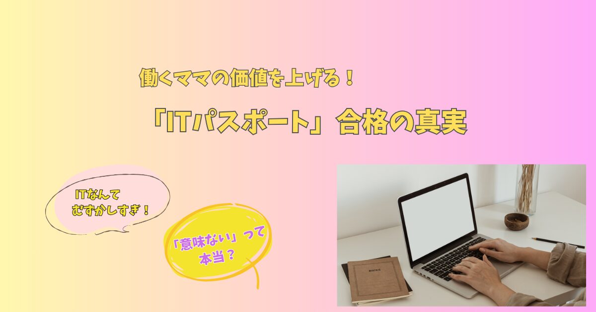 ITパスポートは意味ない?ママ世代が知っておきたい本当の価値と活かし方