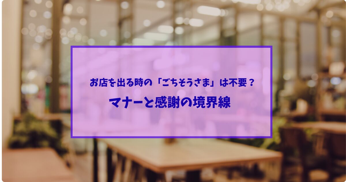 お店を出る時に「ごちそうさま」言う派？言わない派？┃我が家の考え方