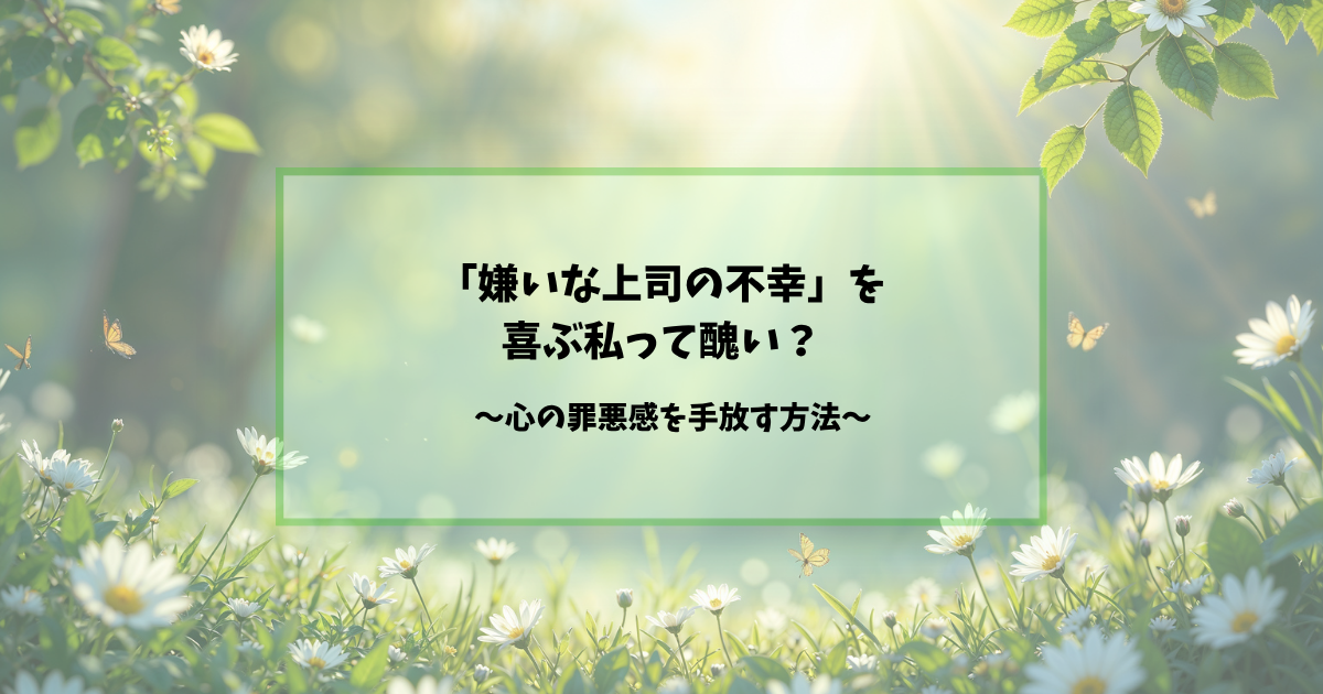 「嫌いな上司の不幸」を喜ぶ自分は醜い?┃ブラックな感情の手放し方
